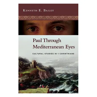 "Paul Through Mediterranean Eyes: Cultural Studies in 1 Corinthians" - "" ("Bailey Kenneth E.")