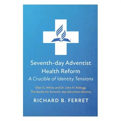 "Seventh-day Adventist Health Reform: A Crucible of Identity Tensions" - "" ("Ferret Richard B."