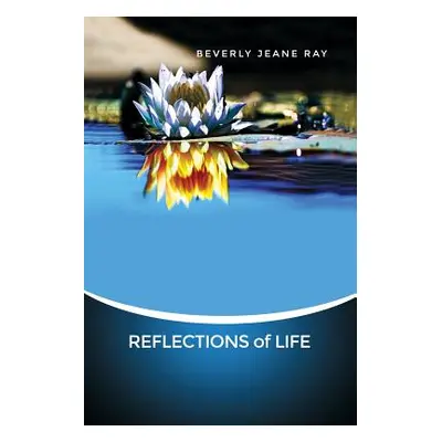 "REFLECTIONS of LIFE" - "" ("Ray Beverly Jeane")