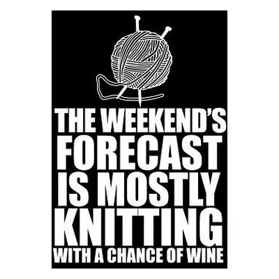 "THIS WEEKEND'S FORECAST IS MOSTLY KNITTING with a chance of wine 8.5 x 11: Knitting Graph Paper