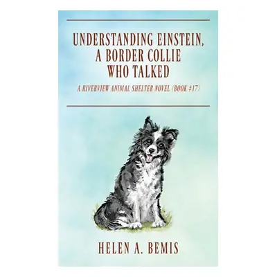 "Understanding Einstein, a Border Collie Who Talked: A Riverview Animal Shelter Novel (No. 17)" 