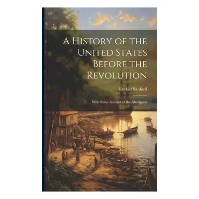 "A History of the United States Before the Revolution: With Some Account of the Aborigines" - ""