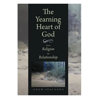 "The Yearning Heart of God: From Religion to Relationship" - "" ("Spacagna Adam")