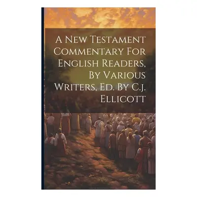 "A New Testament Commentary For English Readers, By Various Writers, Ed. By C.j. Ellicott" - "" 