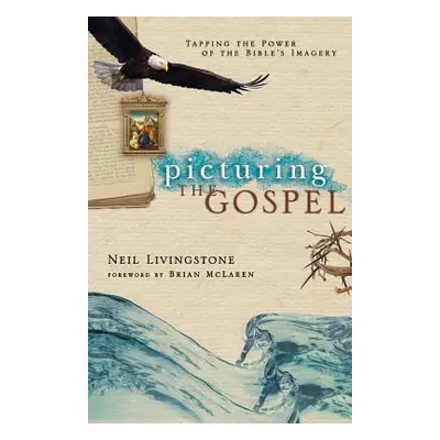 "Picturing the Gospel: Tapping the Power of the Bible's Imagery" - "" ("Livingstone Neil")