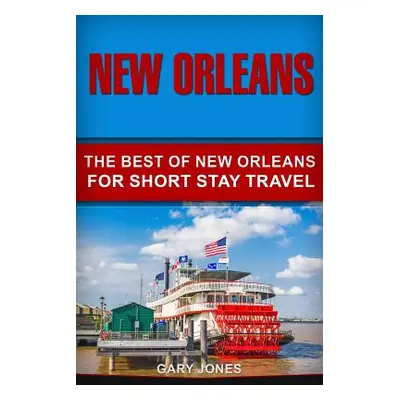 "New Orleans: The Best Of New Orleans For Short Stay Travel" - "" ("Jones Gary")