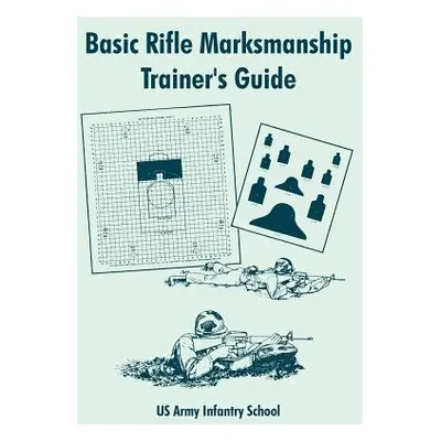 "Basic Rifle Marksmanship Trainer's Guide" - "" ("Us Army Infantry School")