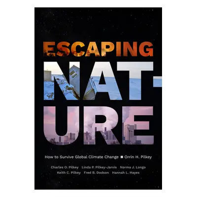 "Escaping Nature: How to Survive Global Climate Change" - "" ("Pilkey Orrin H.")