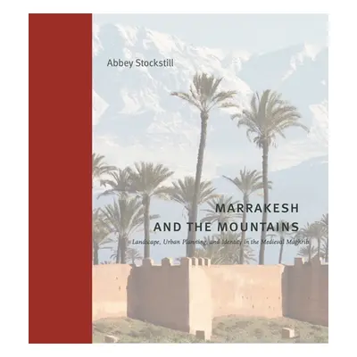 "Marrakesh and the Mountains: Landscape, Urban Planning, and Identity in the Medieval Maghrib" -