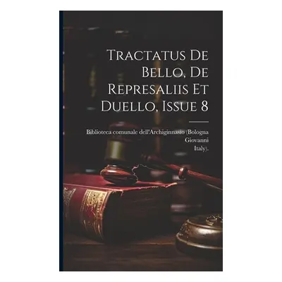 "Tractatus De Bello, De Represaliis Et Duello, Issue 8" - "" ("Legnano) Giovanni (Da")