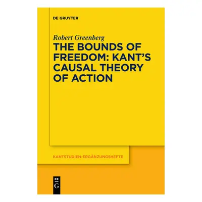 "The Bounds of Freedom: Kant's Causal Theory of Action" - "" ("Greenberg Robert")