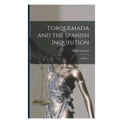 "Torquemada and the Spanish Inquisition: a History" - "" ("Sabatini Rafael 1875-1950")