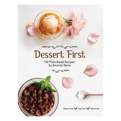 "Dessert First: 100 Plant-Based Recipes" - "" ("Marie Amanda")