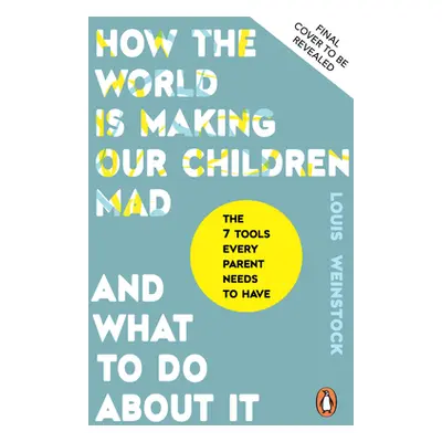 How the World is Making Our Children Mad and What to Do About It (Weinstock Louis)