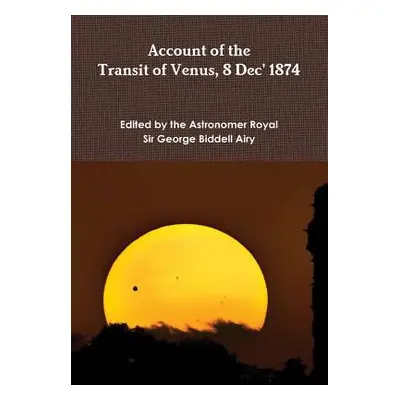 "Account of The Transit of Venus 8 Dec' 1874" - "" ("Airy George Biddell")