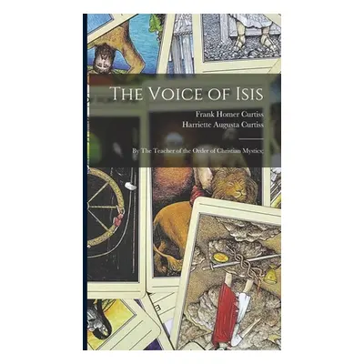 "The Voice of Isis: By The Teacher of the Order of Christian Mystics;" - "" ("Curtiss Harriette 