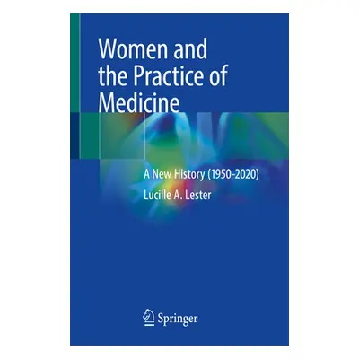 "Women and the Practice of Medicine: A New History (1950-2020)" - "" ("Lester Lucille A.")