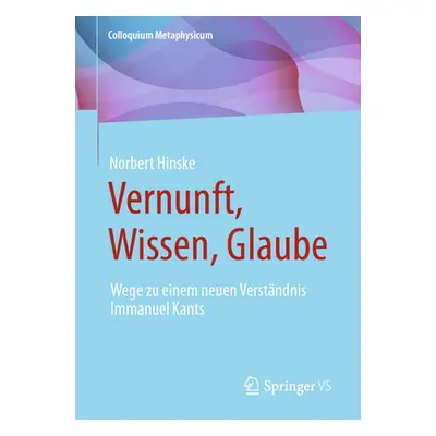 "Vernunft, Wissen, Glaube: Wege Zu Einem Neuen Verstndnis Immanuel Kants" - "" ("Hinske Norbert"