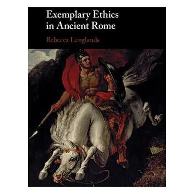 "Exemplary Ethics in Ancient Rome" - "" ("Langlands Rebecca")