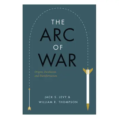 "The Arc of War: Origins, Escalation, and Transformation" - "" ("Levy Jack S.")