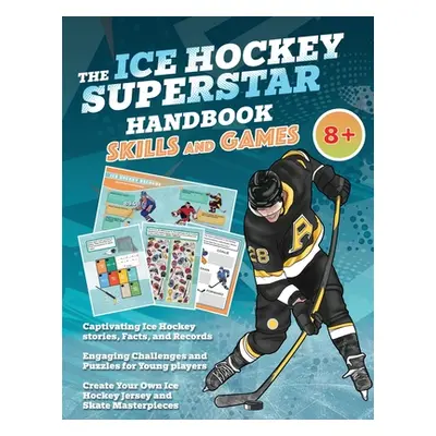 "The Ice Hockey Superstar Handbook - Skills and Games: The ultimate activity book for young ice 