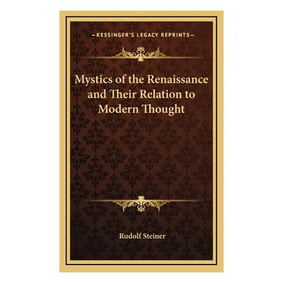 "Mystics of the Renaissance and Their Relation to Modern Thought" - "" ("Steiner Rudolf")