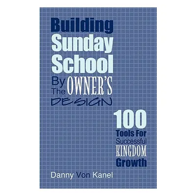 "Building Sunday School by the Owner's Design: 100 Tools for Successful Kingdom Growth" - "" ("V