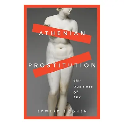 "Athenian Prostitution: The Business of Sex" - "" ("Cohen Edward E.")