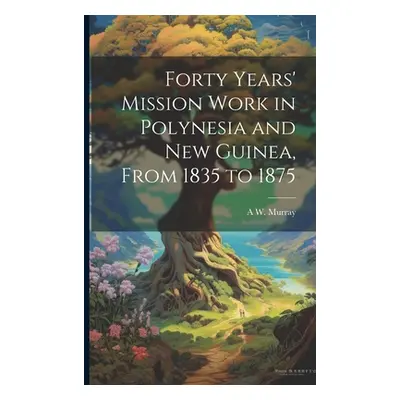 "Forty Years' Mission Work in Polynesia and New Guinea, From 1835 to 1875" - "" ("Murray A. W. D