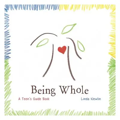 "Being Whole: A Teen's Guide Book" - "" ("Newlin Linda")