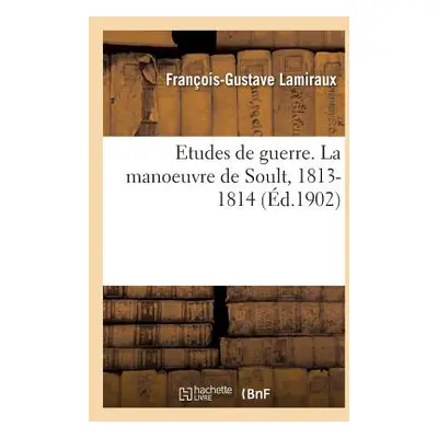 "Etudes de Guerre. La Manoeuvre de Soult, 1813-1814" - "" ("Lamiraux-F-G")