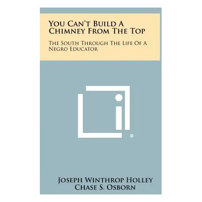 "You Can't Build A Chimney From The Top: The South Through The Life Of A Negro Educator" - "" ("