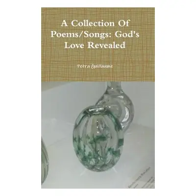 "A Collection Of Poems/Songs: God's Love Revealed" - "" ("Guillaume Petra")