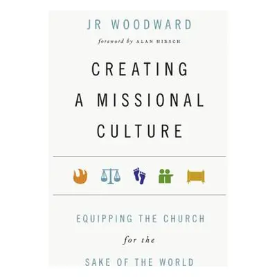 "Creating a Missional Culture: Equipping the Church for the Sake of the World" - "" ("Woodward J