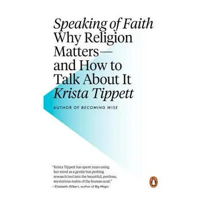 "Speaking of Faith: Why Religion Matters--And How to Talk about It" - "" ("Tippett Krista")