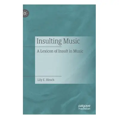 "Insulting Music: A Lexicon of Insult in Music" - "" ("Hirsch Lily E.")