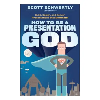 "How to Be a Presentation God: Build, Design, and Deliver Presentations That Dominate" - "" ("Sc