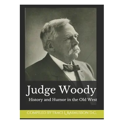 "Judge Woody: History and Humor in the Old West" - "" ("D. C. Compilation Traci L. Rasmusson")