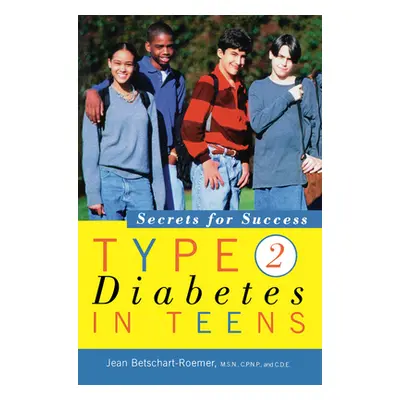 "Type 2 Diabetes in Teens: Secrets for Success" - "" ("Betschart-Roemer Jean")