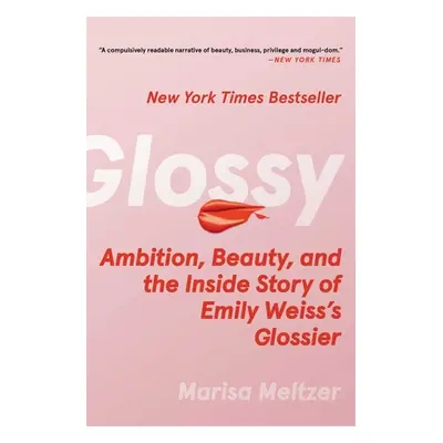 "Glossy: Ambition, Beauty, and the Inside Story of Emily Weiss's Glossier" - "" ("Meltzer Marisa