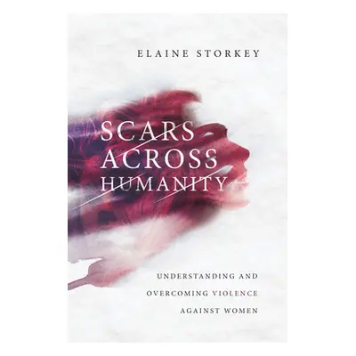 "Scars Across Humanity: Understanding and Overcoming Violence Against Women" - "" ("Storkey Elai