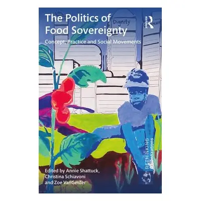 "The Politics of Food Sovereignty: Concept, Practice and Social Movements" - "" ("Shattuck Annie