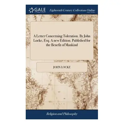 "A Letter Concerning Toleration. By John Locke, Esq. A new Edition. Published for the Benefit of