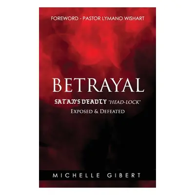 "Betrayal Satan's Deadly Headlock Exposed & Defeated" - "" ("Gibert Michelle")