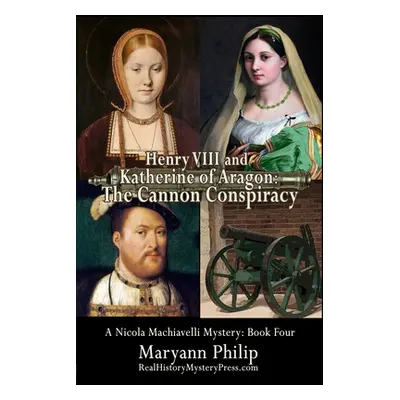 "Henry VIII and Katherine of Aragon: The Cannon Conspiracy" - "" ("Philip Maryann")