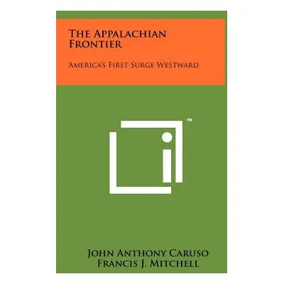 "The Appalachian Frontier: America's First Surge Westward" - "" ("Caruso John Anthony")