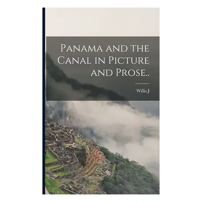 "Panama and the Canal in Picture and Prose.." - "" ("Abbot Willis J. 1863-1934")