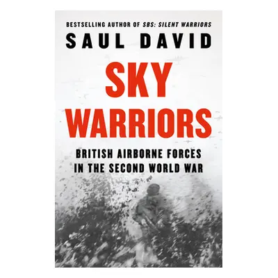 "Sky Warriors: British Airborne Forces in the Second World War" - "" ("David Saul")