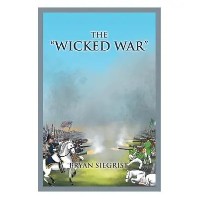 "The Wicked War""" - "" ("Siegrist Bryan")