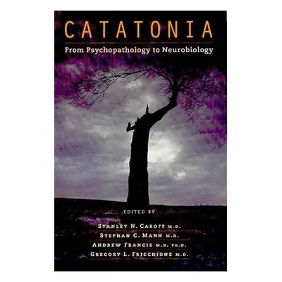 "Catatonia: From Psychopathology to Neurobiology" - "" ("Caroff Stanley N.")